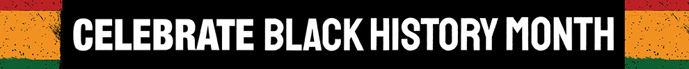 Celebrate Black History Month - 2025 Celebrate Black History Month - 2025